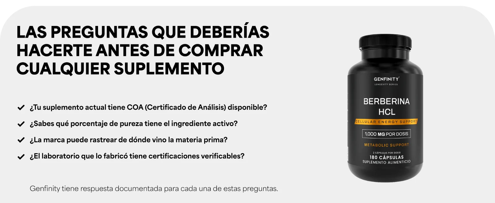 Las preguntas que deberías hacerte antes de comprar cualquier suplemento: ¿Sabes qué porcentaje de pureza tiene el ingrediente activo? · ¿La marca puede rastrear de dónde vino la materia prima? Frasco de Berberina HCl Genfinity de 180 cápsulas.