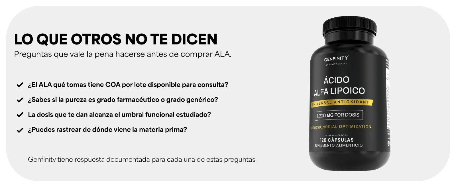 LO QUE OTROS NO TE DICEN · Preguntas que vale la pena hacerse antes de comprar ALA. · ¿La dosis que te dan alcanza el umbral funcional estudiado? · ¿Puedes rastrear de dónde viene la materia prima? Frasco de Ácido Alfa Lipoico Genfinity de 120 cápsulas.