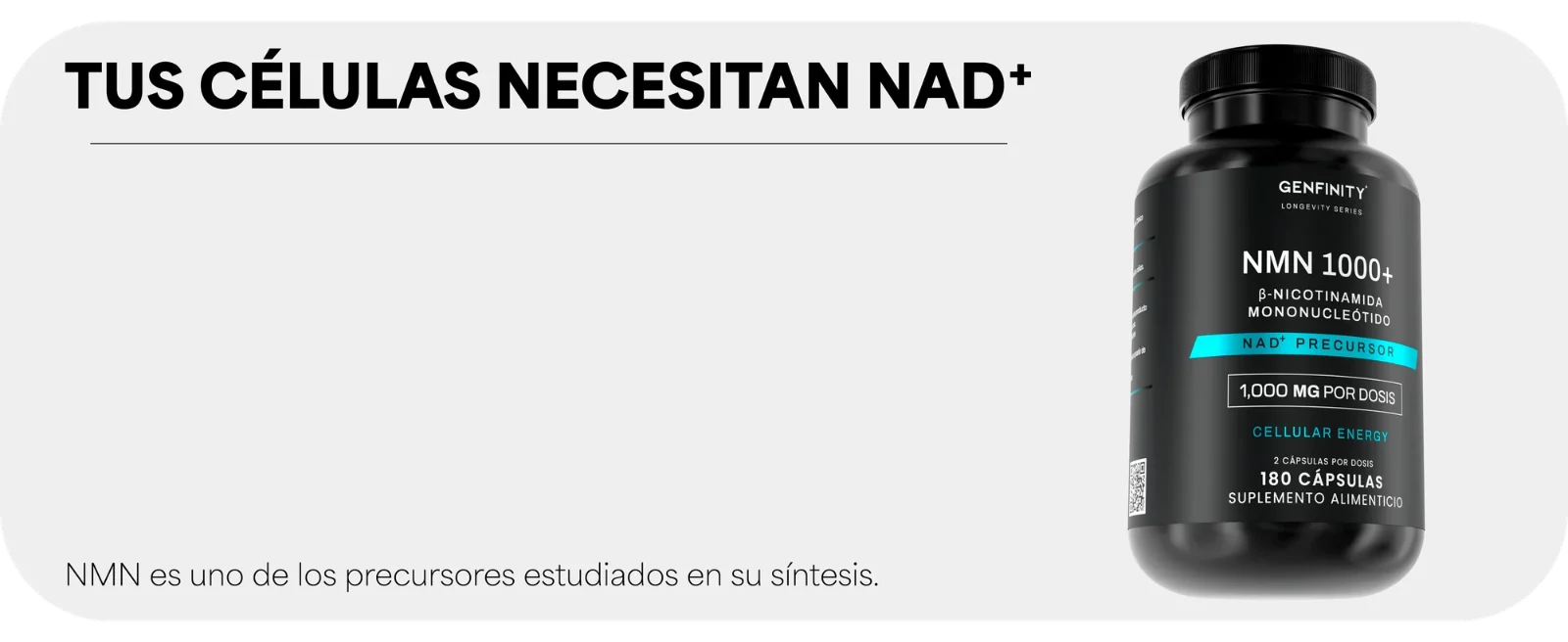 TUS CÉLULAS NECESITAN NAD+ · NMN es uno de los precursores estudiados en su síntesis. Frasco negro de NMN 1000+ Genfinity de 180 cápsulas.